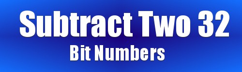 Subtract Two 32 Bit Numbers - Program to Subtract Two 32 Bit Numbers