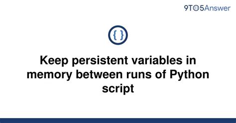 th 344 - Efficient Python Scripting: Persisting Variables in Memory Across Runs