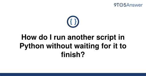 th 430 - Running a Python script without waiting for completion [Duplicate]