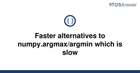 Argmin Which Is Slow - 10 Faster Alternatives to Numpy.argmax/argmin for Improved Performance