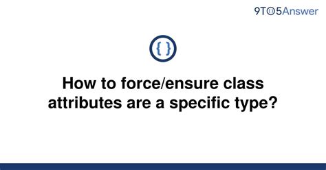 Ensure Class Attributes Are A Specific Type - Ensuring Proper Type of Class Attributes: A Comprehensive Guide