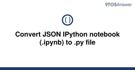 th 42 - Transforming Json Ipython Notebook to Py File Made Easy