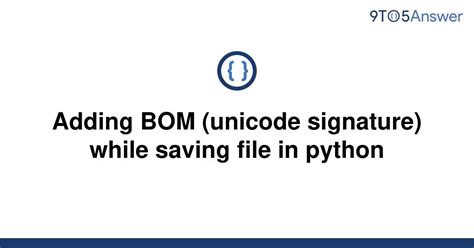 th 438 - Python File Saving Made Perfect with Unicode Signature (BOM)