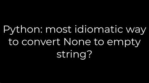 th 441 - Python's Most Idiomatic Way to Convert None: Use Empty Strings