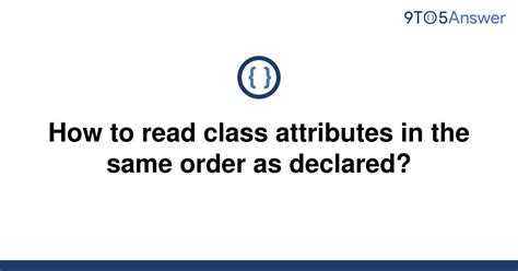 th 558 - Read Class Attributes in Declared Order: A Guide