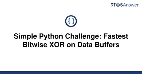 th 586 - Python Tips: Mastering Fast Bitwise Xor on Data Buffers with Simple Python Challenge