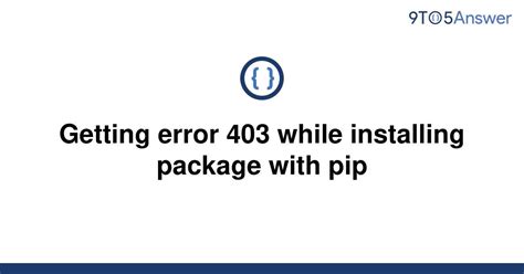 th 597 - Troubleshooting: Fixing Error 403 During Pip Package Installation