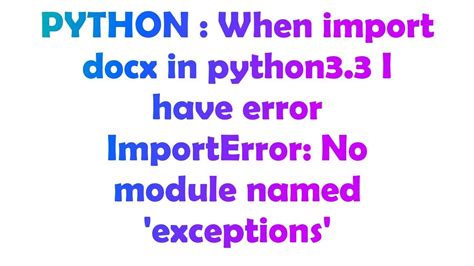th 627 - Fixing ImportError: No Module Named 'Exceptions' When Importing Docx in Python 3.3