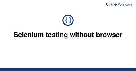 th 105 - 10x Faster Selenium Testing without a Browser: Tips & Tools