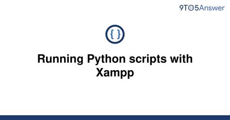 th 156 - How to Run Python Scripts with Xampp: A Comprehensive Guide