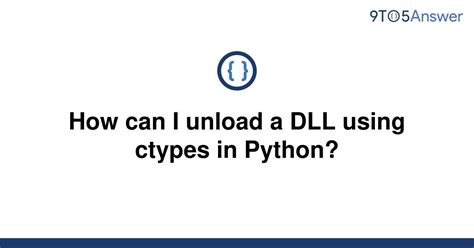 th 335 - Unload DLL in Python using Ctypes: A Quick Guide