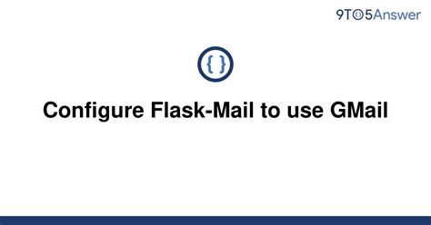 th 439 - Easy Guide: Configure Flask-Mail to Gmail for Optimal Functioning