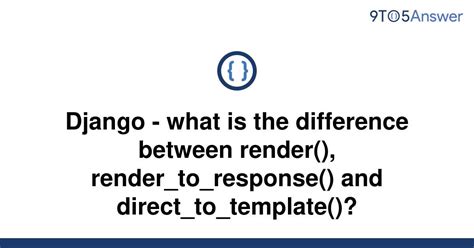 th 622 - Understanding the Differences of Django's Render, Render_to_response and Direct_to_template.