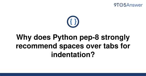 th 683 - Boost Your Python Skills: Why Pep-8 Recommends Spaces over Tabs for Indentation?