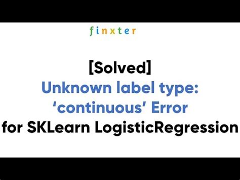 th 144 - Troubleshooting Unknown Label Type 'Continuous' in Logistic Regression with Sklearn
