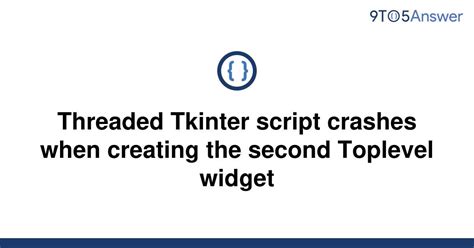 th 180 - Resolving Threaded Tkinter Script Crashes with Multiple Toplevel Widgets