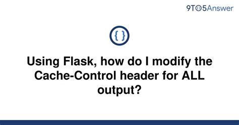 th 255 - Modifying Cache-Control Header in Flask: A Step-by-Step Guide
