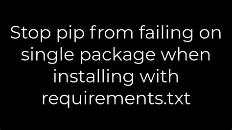 th 307 - Prevent Pip Failure: Installing Requirements.Txt with ease