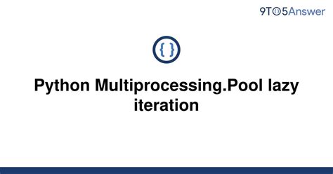 th 380 - Efficient Multiprocessing in Python: Lazy Iteration with Pool