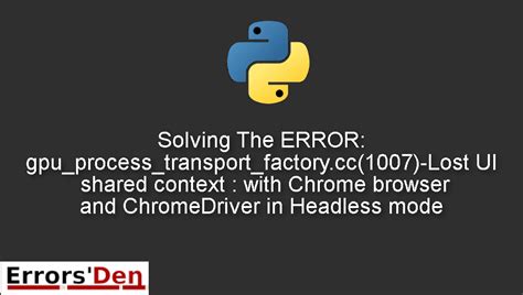 th 150 - Error in Headless Chrome browser initialization with Chromedriver: Gpu_process_transport_factory.Cc(1007) issue.