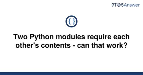 th 249 - Can Two Python Modules Interdependently Share Contents?