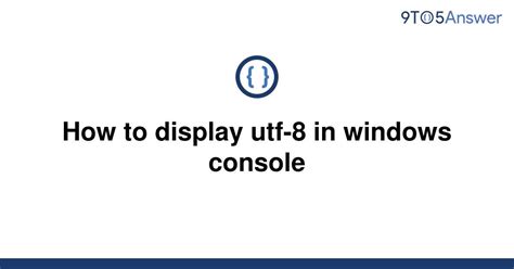th 287 - Effortlessly display UTF-8 in Windows console: A guide