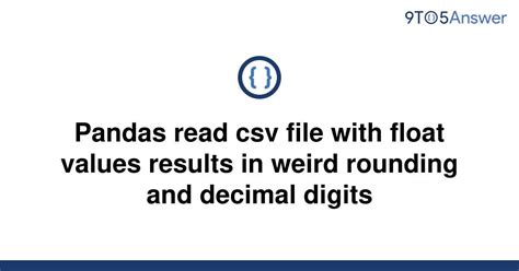 th 32 - Python Tips for Reading CSV File with Float Values in Pandas: Fixing Weird Rounding and Decimal Digits