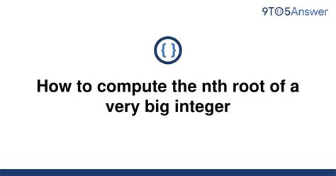 th 33 - Mastering Nth Root Computations for Large Integers