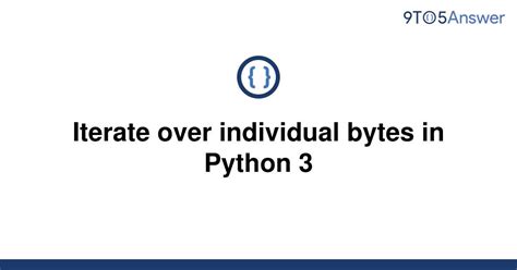 th 375 - Python 3 Byte Iteration: Exploring Each Byte
