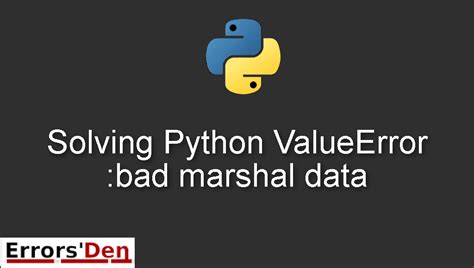 th 421 - Solving Python ValueError: Bad Marshal Data with Easy Steps