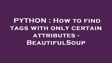 th 446 - Python Tips: How to Use Beautifulsoup to Find Tags with Specific Attributes