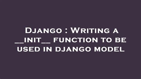 th 469 - Mastering the __init__ Function for Django Models: A Guide