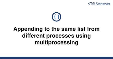 th 475 - Efficient List Appending Across Multiple Processes with Multiprocessing