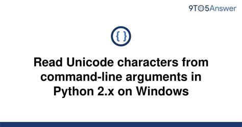 th 477 - Python 2.X on Windows: How to Read Unicode Characters from Command-Line Arguments