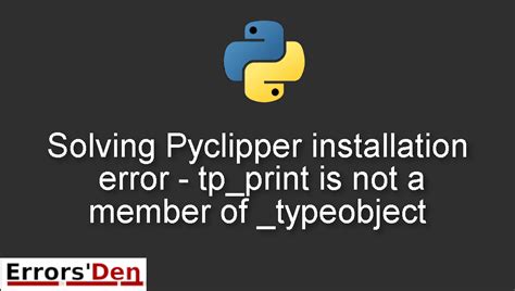 th 496 - Pyclipper installation error: tp_print not found – Solutions