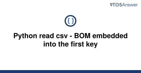 th 608 - Python Reads CSV with BOM Embedded in First Key: A Guide