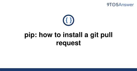 th 609 - Python Tips: Step-by-Step Guide on Installing a Git Pull Request in Pip