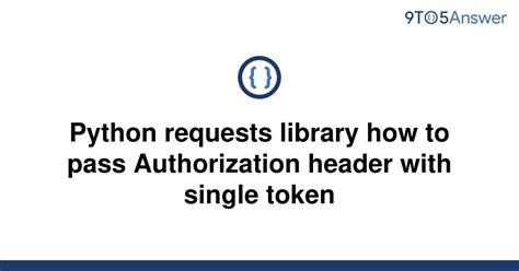 th 627 - Pass Authorization Header with Single Token using Python Requests.
