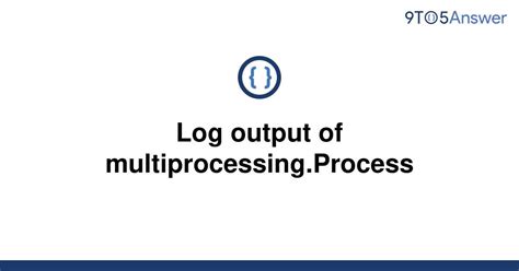 th 656 - Python Tips: Enhance Your Multiprocessing with Efficient Log Output of Multiprocessing.Process