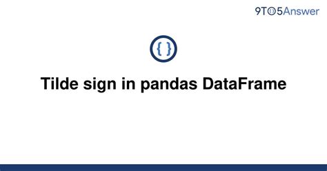 th 672 - Master Pandas Dataframes: How to Use Tilde Sign