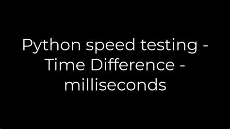th 675 - Python Speed Testing: Precise Millisecond Time Difference Analysis
