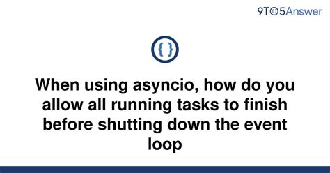 th 698 - Graceful Shutdown: Allowing Running Tasks to Finish in Asyncio