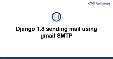 th 701 - Sending Mail with Gmail SMTP in Django 1.8 - A Complete Guide.