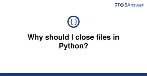 th 132 - Top 10 Reasons to Close Files in Python for Beginners.