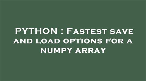 th 154 - Boost Performance: Top 10 Fastest Numpy Array Save and Load Options