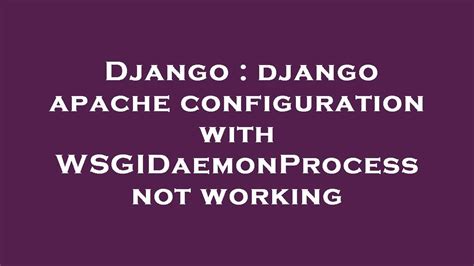 th 220 - Fix Django Apache Configuration: Wsgidaemonprocess Not Working