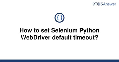 th 244 - Quick Guide: Setting Default Timeout on Selenium Python Webdriver