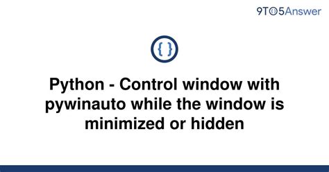 th 290 - Minimize no more: Control Hidden Windows with Pywinauto and Python
