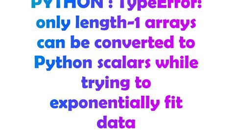 th 297 - Python Tips: How to Resolve 'Typeerror - Only Length-1 Arrays Can Be Converted to Python Scalars' When Attempting to Exponentially Fit Data