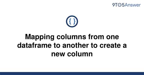 th 302 - Map columns between dataframes for new column creation